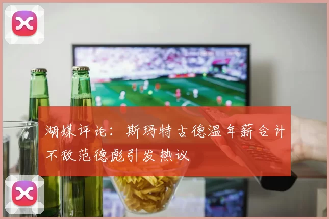 湖媒评论：斯玛特古德温年薪合计不敌范德彪引发热议